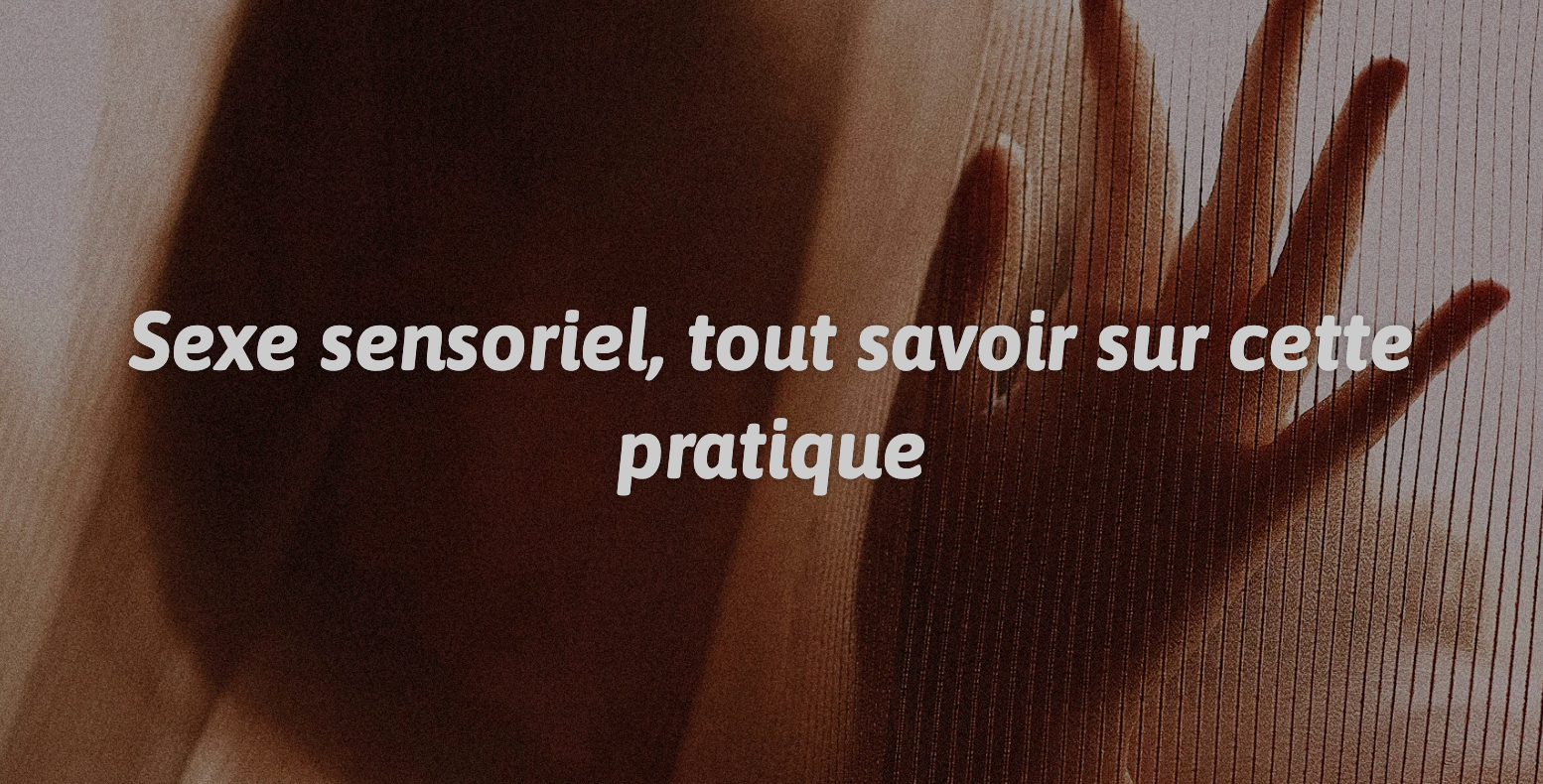Sexe sensoriel, tout savoir sur cette pratique