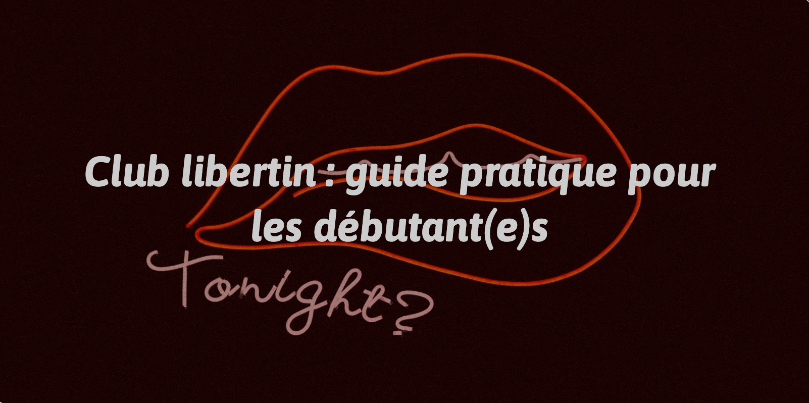 Club libertin : guide pratique pour les débutant(e)s